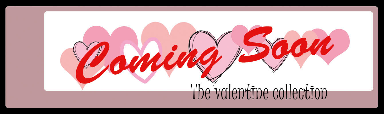 Coming soon - The valentine collection